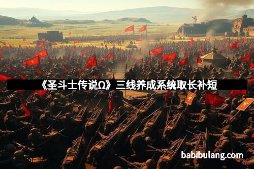 《圣斗士传说Ω》三线养成系统取长补短